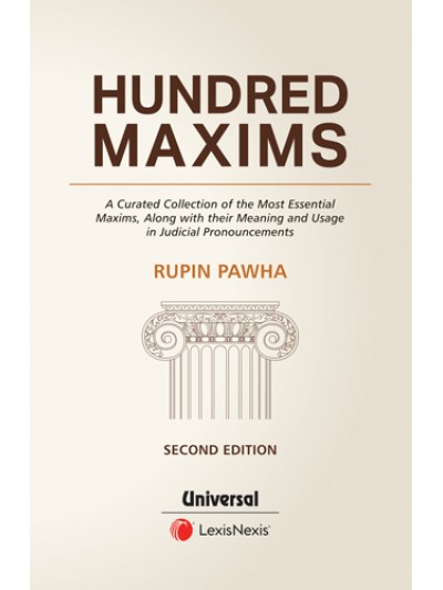 Hundred Maxims - A Curated Collection of the Most Essential Maxims, along with their Meaning and Usage in Judicial Pronouncements