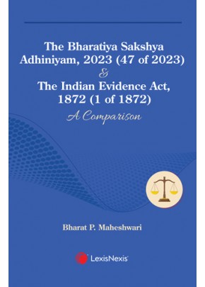 The Bharatiya Sakshya Adhiniyam, 2023 (47 of 2023) & The Indian Evidence Act, 1872 (1 of 1872): A Comparison