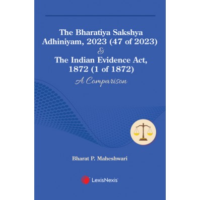 The Bharatiya Sakshya Adhiniyam, 2023 (47 of 2023) & The Indian Evidence Act, 1872 (1 of 1872): A Comparison