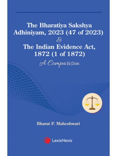 The Bharatiya Sakshya Adhiniyam, 2023 (47 of 2023) & The Indian Evidence Act, 1872 (1 of 1872): A Comparison