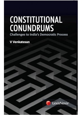 Constitutional Conundrums–Challenges to India’s Democratic Process