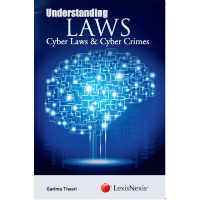 Understanding Laws– Cyber Laws and Cyber Crimes