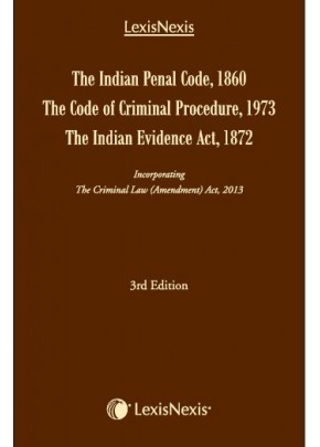 The Indian Penal Code, 1860, The Code of Criminal Procedure, 1973 and The Indian Evidence Act, 1872– incorporating The Criminal Law (Amendment) Act, 2013