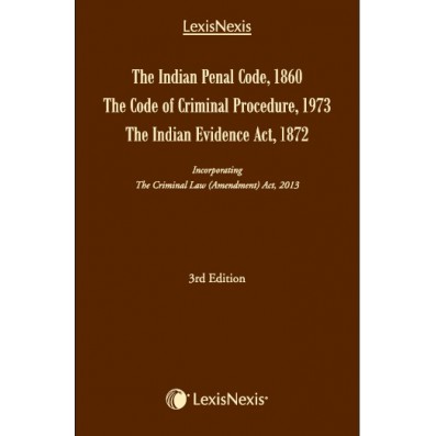 The Indian Penal Code, 1860, The Code of Criminal Procedure, 1973 and The Indian Evidence Act, 1872– incorporating The Criminal Law (Amendment) Act, 2013