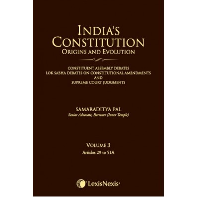 India’s Constitution –Origins and Evolution (Constituent Assembly Debates, Lok Sabha Debates on Constitutional Amendments and Supreme Court Judgments); Vol. 3: Articles 29 to 51A