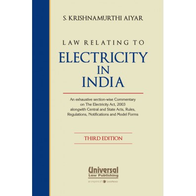 Law Relating to Electricity in India - An exhaustive section-wise Commentary on the Electricity Act, 2003 alongwith Central and State Acts, Rules, Regulations, Notifications and Model Forms