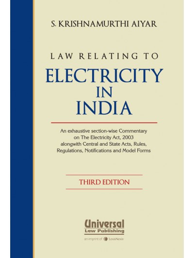 Law Relating to Electricity in India - An exhaustive section-wise Commentary on the Electricity Act, 2003 alongwith Central and State Acts, Rules, Regulations, Notifications and Model Forms