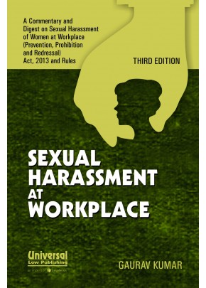 Sexual Harassment at Workplace - a Commentary and Digest on Sexual Harassment of Women at Workplace (Prevention, Prohibition and Redressal) Act, 2013 and Rules