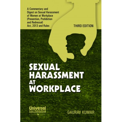 Sexual Harassment at Workplace - a Commentary and Digest on Sexual Harassment of Women at Workplace (Prevention, Prohibition and Redressal) Act, 2013 and Rules